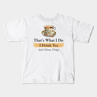 That's What I Do I Drink Tea And I Know Things Funny Quote Kids T-Shirt